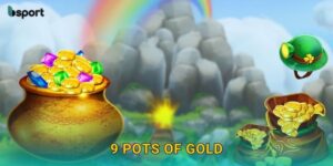 9 Pots of Gold – Khám phá kho báu cổ điển rực rỡ tại Bsport