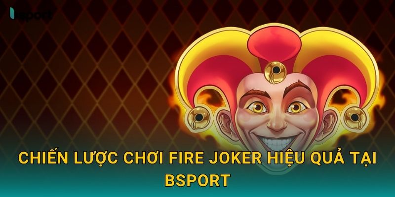 Fire Joker – Slot cổ điển rực lửa hấp dẫn tại Bsport 3 Chiến lược chơi Fire Joker hiệu quả tại Bsport