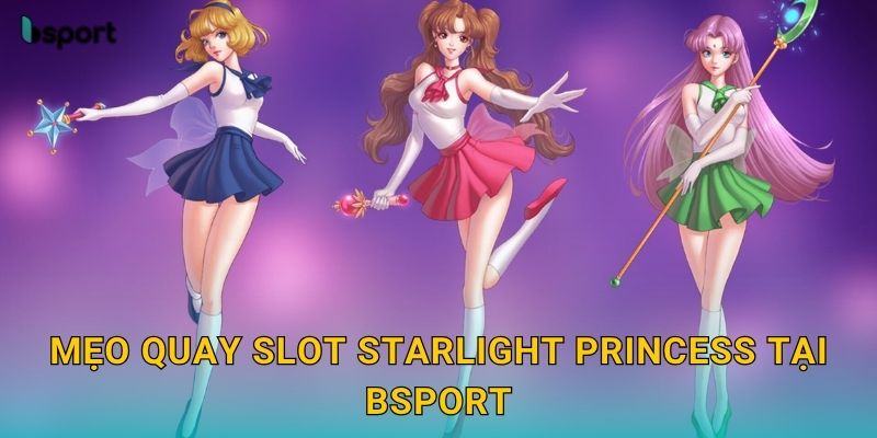 Starlight Princess – Slot thần tiên rực rỡ tại Bsport 3 Mẹo quay slot Starlight Princess tại Bsport