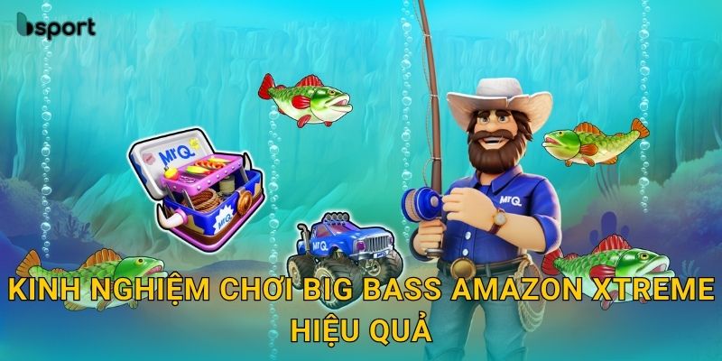 Big Bass Amazon Xtreme – Phiêu lưu rừng rậm trúng lớn tại Bsport 3 Kinh nghiệm chơi Big Bass Amazon Xtreme hiệu quả