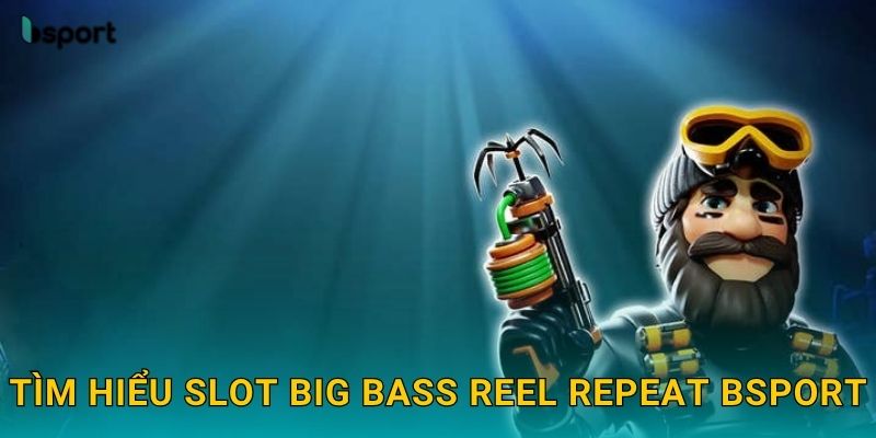Big Bass Reel Repeat – Câu cá nhân thưởng cực đỉnh tại Bsport 2 Tìm hiểu slot Big Bass Reel Repeat Bsport