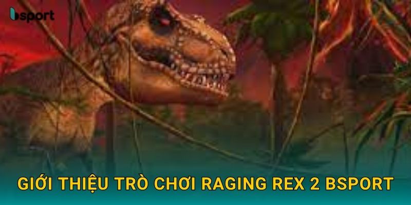 Raging Rex 2 – Thế giới khủng long hoang dã tại Bsport 2 Giới thiệu trò chơi Raging Rex 2 Bsport