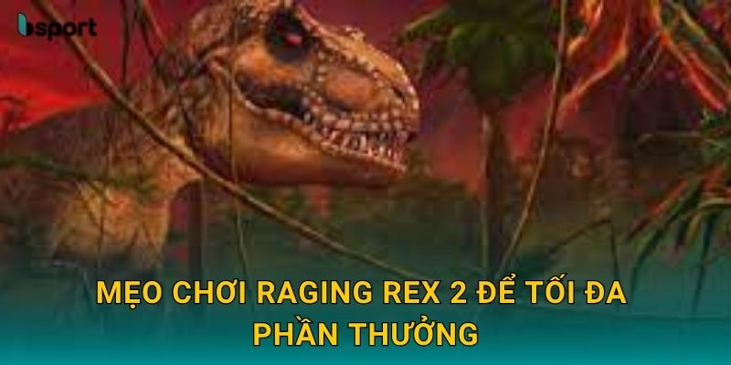 Raging Rex 2 – Thế giới khủng long hoang dã tại Bsport 3 Mẹo chơi Raging Rex 2 để tối đa phần thưởng