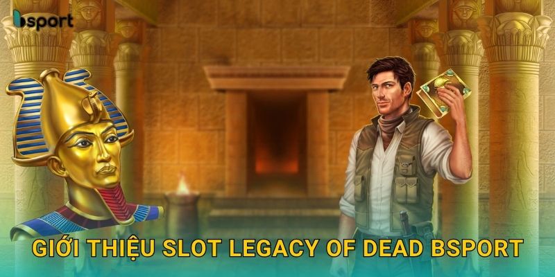 Legacy of Dead – Bí ẩn Ai Cập cổ đại tại Bsport 2 Giới thiệu slot Legacy of Dead Bsport