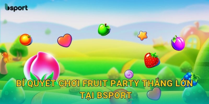 Fruit Party – Slot hoa quả tươi vui sinh lời tại Bsport 3 Bí quyết chơi Fruit Party thắng lớn tại Bsport
