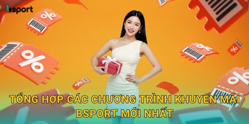 Khuyến mãi hấp dẫn – Cơ hội nhận thưởng lớn tại Bsport 1 Tổng hợp các chương trình khuyến mãi Bsport mới nhất