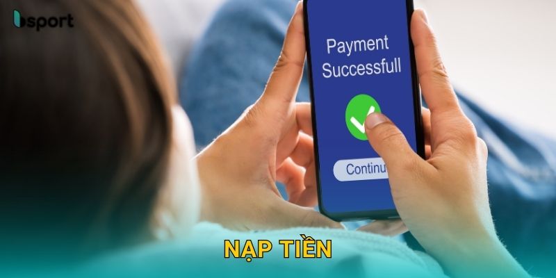 Nạp tiền linh hoạt – Giao dịch tức thì tại Bsport 1 Nạp tiền linh hoạt – Giao dịch tức thì tại Bsport