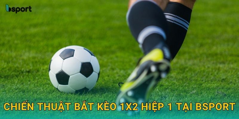 Kèo 1X2 hiệp 1 – Phân tích tỷ lệ chuẩn xác tại Bsport 3 Chiến thuật bắt kèo 1X2 hiệp 1 tại Bsport