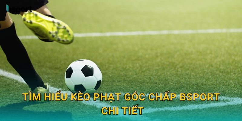 Kèo phạt góc chấp – Cơ hội thắng dễ dàng tại Bsport 2 Tìm hiểu kèo phạt góc chấp Bsport chi tiết