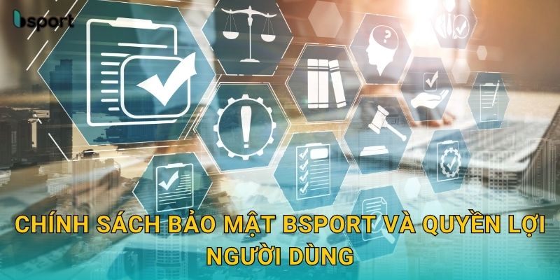 Chính sách bảo mật chặt chẽ – An tâm tuyệt đối tại Bsport 1 Chính sách bảo mật Bsport và quyền lợi người dùng