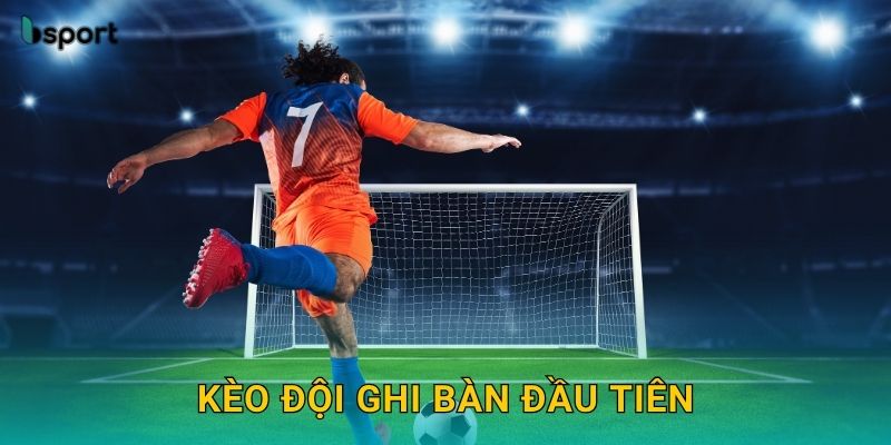 Kèo đội ghi bàn đầu tiên – Phân tích cơ hội ghi bàn tại Bsport 16 Kèo đội ghi bàn đầu tiên – Phân tích cơ hội ghi bàn tại Bsport