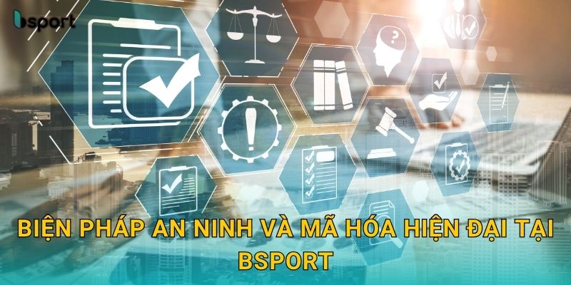 Chính sách bảo mật chặt chẽ – An tâm tuyệt đối tại Bsport 2 Biện pháp an ninh và mã hóa hiện đại tại Bsport
