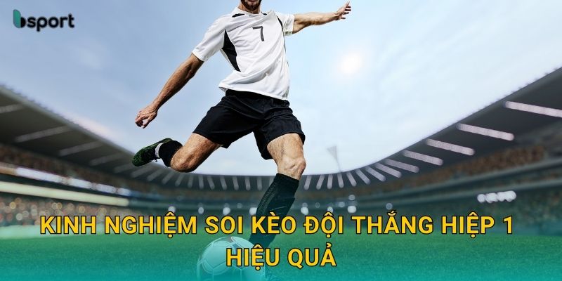 Kèo đội thắng hiệp 1 – Bắt nhịp trận đấu chuẩn xác tại Bsport 3 Kinh nghiệm soi kèo đội thắng hiệp 1 hiệu quả