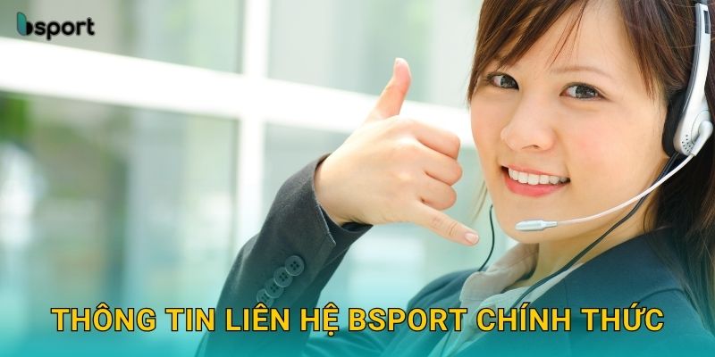 Liên hệ hỗ trợ nhanh chóng – Đội ngũ tận tâm tại Bsport 1 Thông tin liên hệ Bsport chính thức