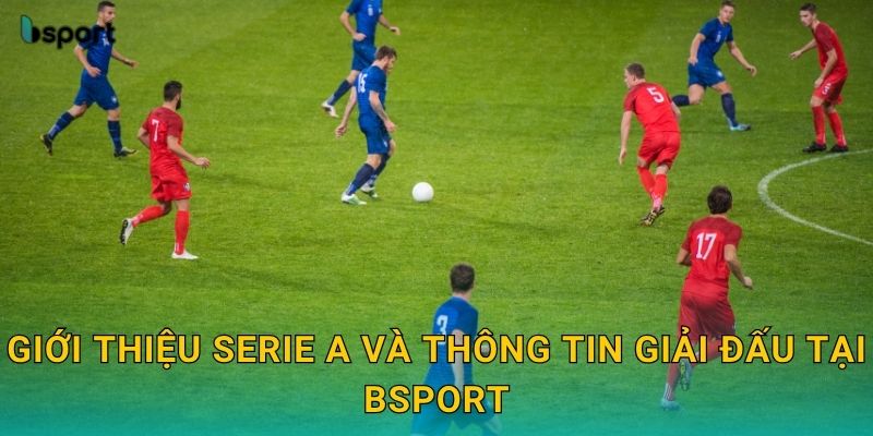 Serie A – Giải đấu chiến thuật đỉnh cao tại Bsport 2 Giới thiệu Serie A và thông tin giải đấu tại Bsport