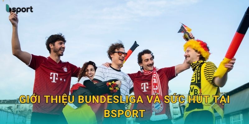 Bundesliga – Sôi động cùng kèo cược Đức tại Bsport 2 Giới thiệu Bundesliga và sức hút tại Bsport