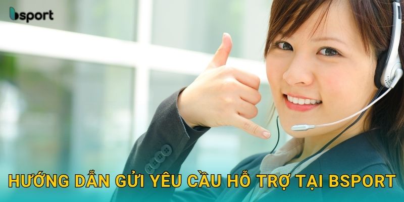 Liên hệ hỗ trợ nhanh chóng – Đội ngũ tận tâm tại Bsport 2 Hướng dẫn gửi yêu cầu hỗ trợ tại Bsport