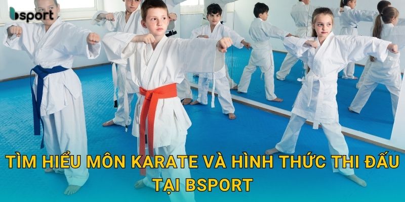 Karate – Cược thể thao đối kháng tinh tế tại Bsport 2 Tìm hiểu môn Karate và hình thức thi đấu tại Bsport