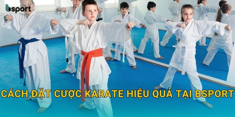 Karate – Cược thể thao đối kháng tinh tế tại Bsport 3 Cách đặt cược Karate hiệu quả tại Bsport